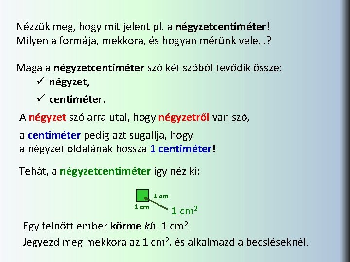 Nézzük meg, hogy mit jelent pl. a négyzetcentiméter! Milyen a formája, mekkora, és hogyan