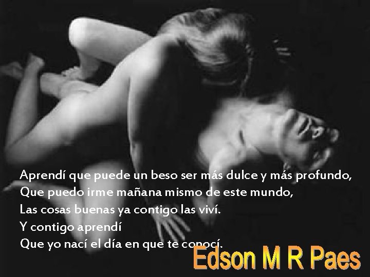Aprendí que puede un beso ser más dulce y más profundo, Que puedo irme
