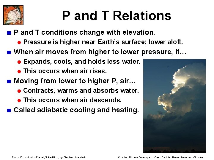 P and T Relations < P and T conditions change with elevation. = Pressure