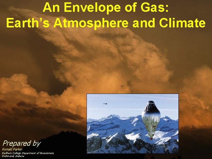 An Envelope of Gas: Earth’s Atmosphere and Climate Prepared by Ronald Parker Earlham College