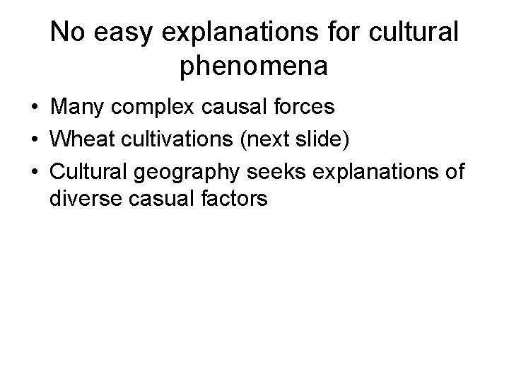 No easy explanations for cultural phenomena • Many complex causal forces • Wheat cultivations