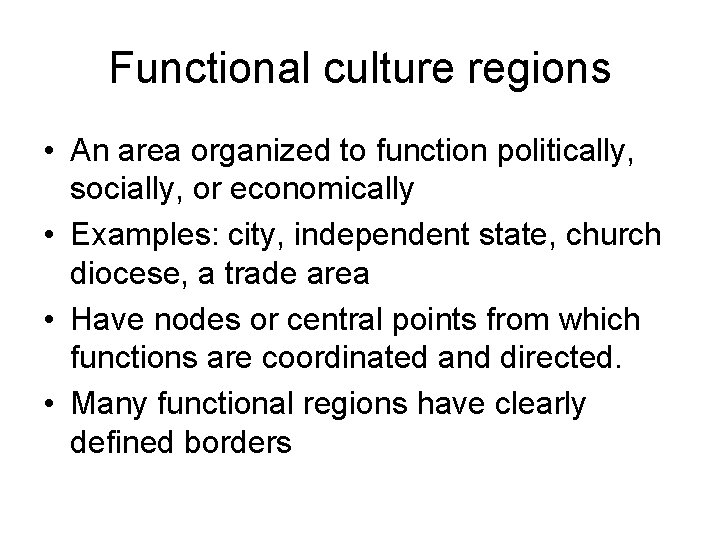 Functional culture regions • An area organized to function politically, socially, or economically •