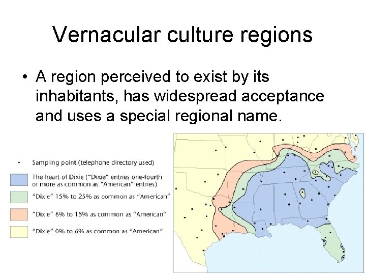 Vernacular culture regions • A region perceived to exist by its inhabitants, has widespread