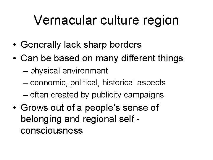Vernacular culture region • Generally lack sharp borders • Can be based on many