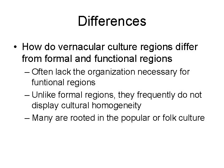 Differences • How do vernacular culture regions differ from formal and functional regions –
