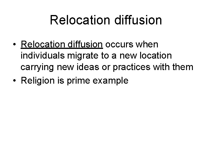 Relocation diffusion • Relocation diffusion occurs when individuals migrate to a new location carrying