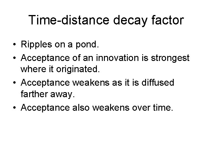 Time-distance decay factor • Ripples on a pond. • Acceptance of an innovation is