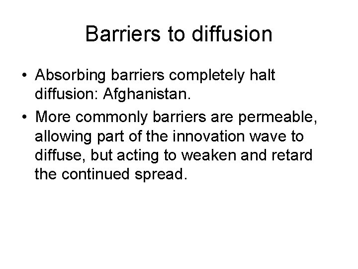 Barriers to diffusion • Absorbing barriers completely halt diffusion: Afghanistan. • More commonly barriers