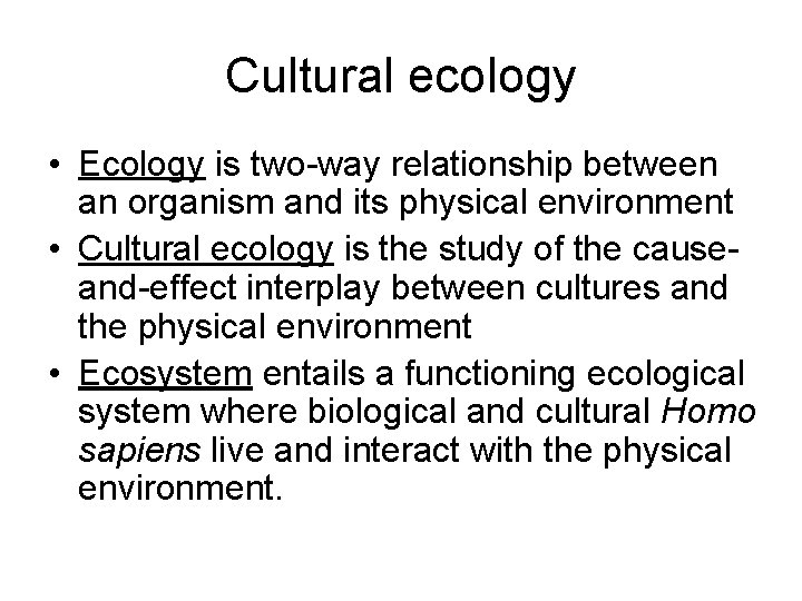 Cultural ecology • Ecology is two-way relationship between an organism and its physical environment