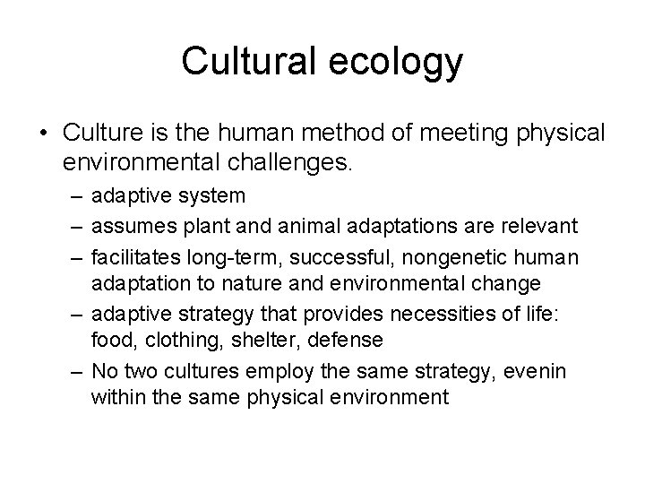 Cultural ecology • Culture is the human method of meeting physical environmental challenges. –