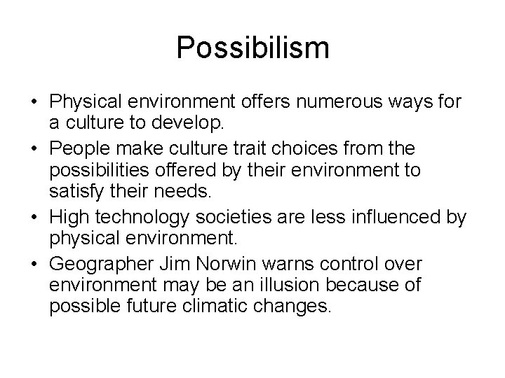 Possibilism • Physical environment offers numerous ways for a culture to develop. • People