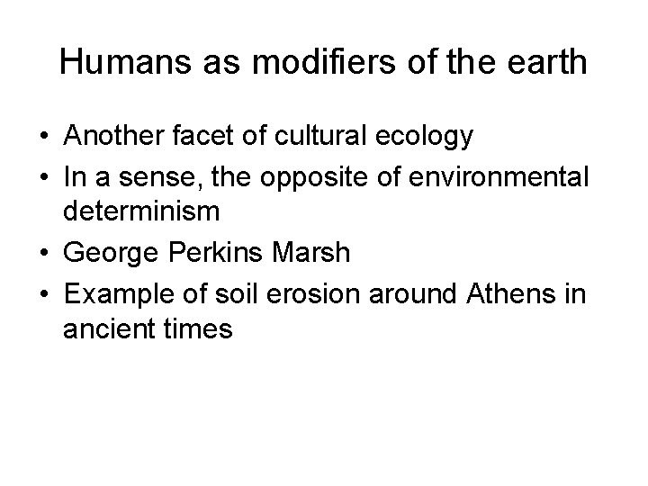 Humans as modifiers of the earth • Another facet of cultural ecology • In
