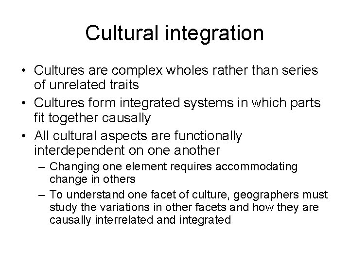 Cultural integration • Cultures are complex wholes rather than series of unrelated traits •