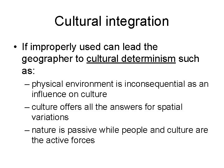 Cultural integration • If improperly used can lead the geographer to cultural determinism such