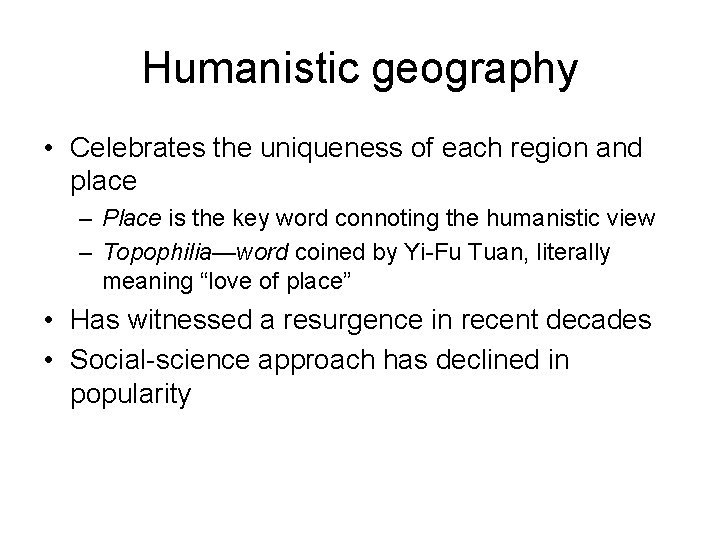 Humanistic geography • Celebrates the uniqueness of each region and place – Place is