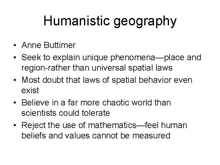 Humanistic geography • Anne Buttimer • Seek to explain unique phenomena—place and region-rather than