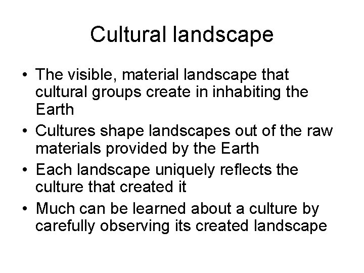 Cultural landscape • The visible, material landscape that cultural groups create in inhabiting the