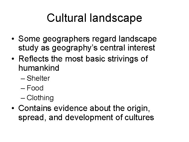 Cultural landscape • Some geographers regard landscape study as geography’s central interest • Reflects
