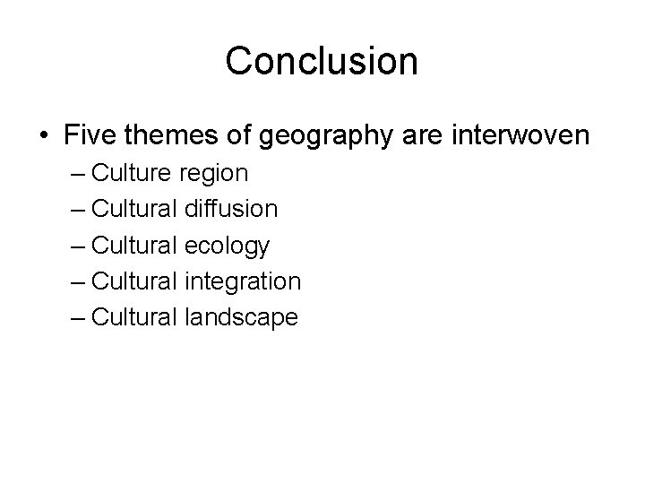 Conclusion • Five themes of geography are interwoven – Culture region – Cultural diffusion