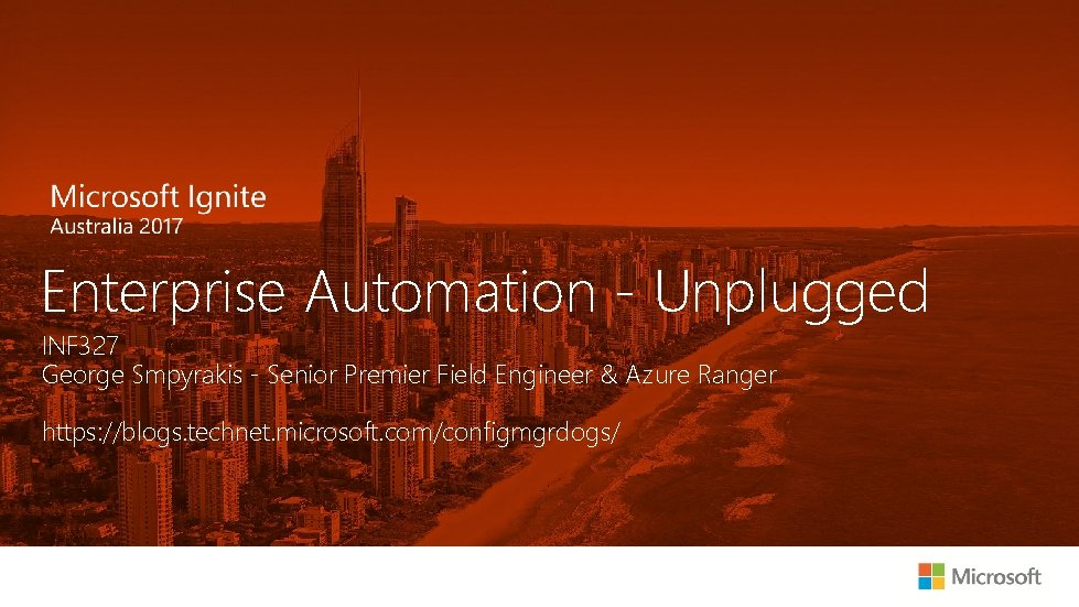 Enterprise Automation - Unplugged INF 327 George Smpyrakis - Senior Premier Field Engineer &