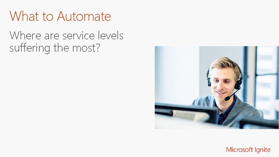 What to Automate Where are service levels suffering the most? 