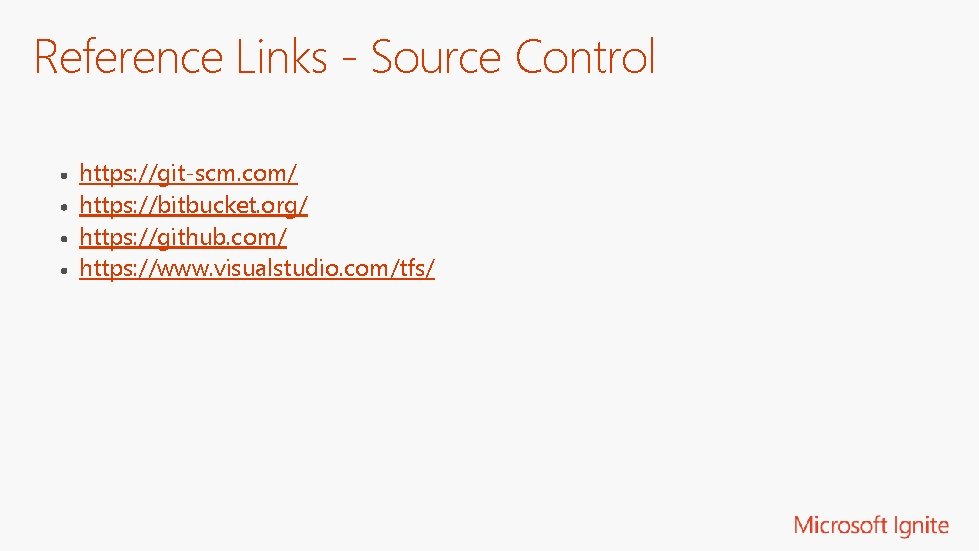 Reference Links - Source Control https: //git-scm. com/ https: //bitbucket. org/ https: //github. com/