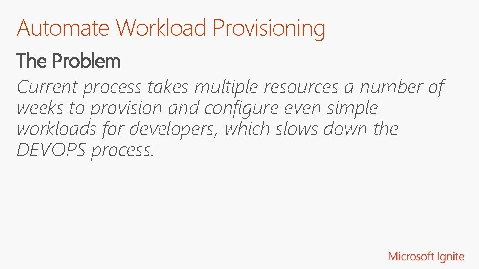 Automate Workload Provisioning The Problem Current process takes multiple resources a number of weeks