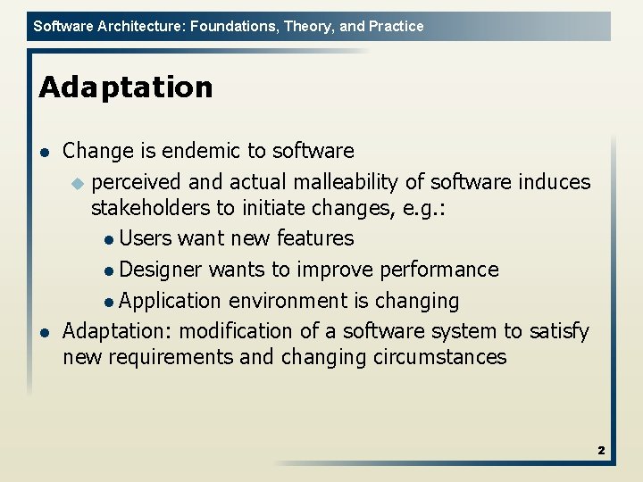 Software Architecture: Foundations, Theory, and Practice Adaptation l l Change is endemic to software