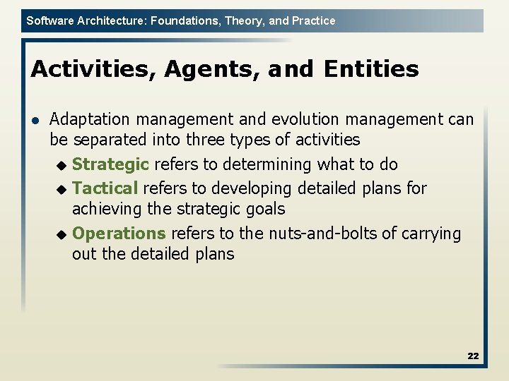 Software Architecture: Foundations, Theory, and Practice Activities, Agents, and Entities l Adaptation management and