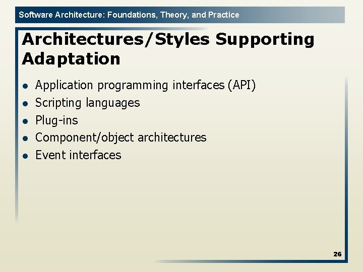 Software Architecture: Foundations, Theory, and Practice Architectures/Styles Supporting Adaptation l l l Application programming