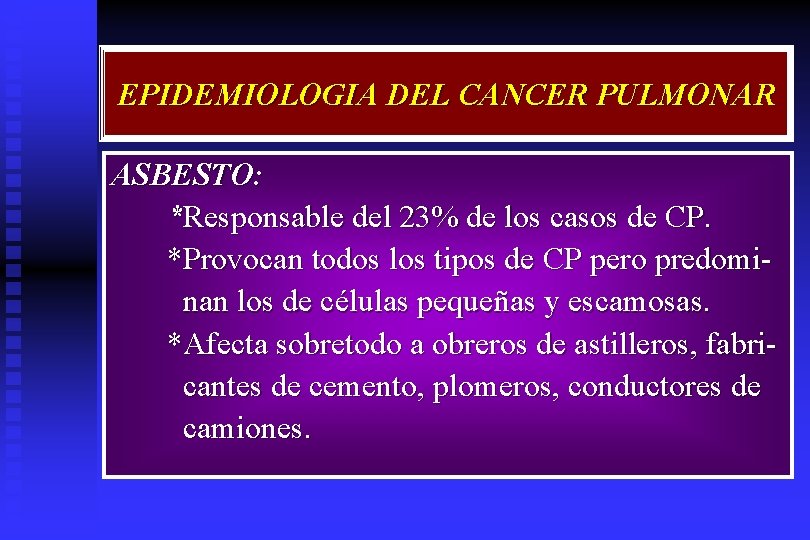EPIDEMIOLOGIA DEL CANCER PULMONAR ASBESTO: *Responsable del 23% de los casos de CP. *Provocan