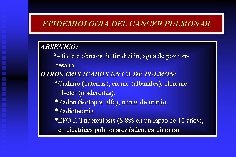 EPIDEMIOLOGIA DEL CANCER PULMONAR ARSENICO: *Afecta a obreros de fundición, agua de pozo artesano.