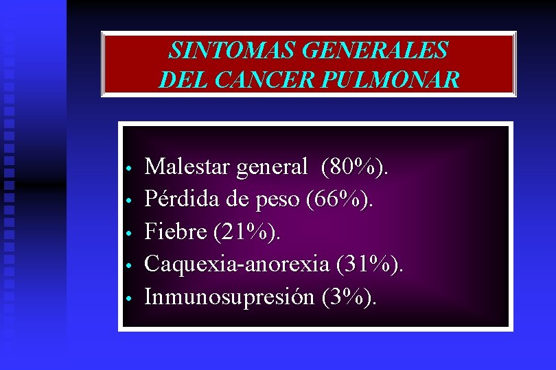 SINTOMAS GENERALES DEL CANCER PULMONAR • • • Malestar general (80%). Pérdida de peso