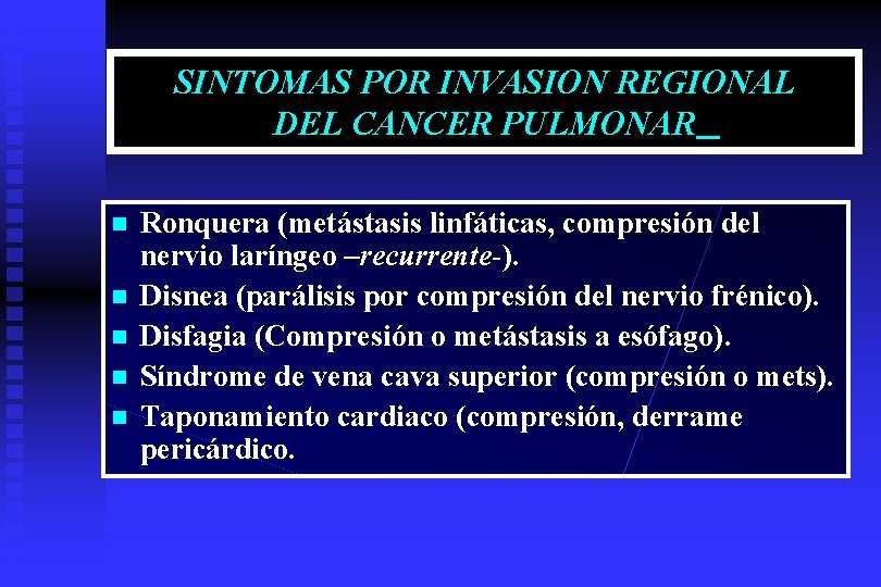 SINTOMAS POR INVASION REGIONAL DEL CANCER PULMONAR n n n Ronquera (metástasis linfáticas, compresión