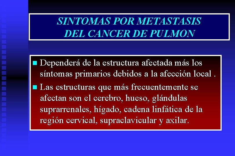 SINTOMAS POR METASTASIS DEL CANCER DE PULMON Dependerá de la estructura afectada más los