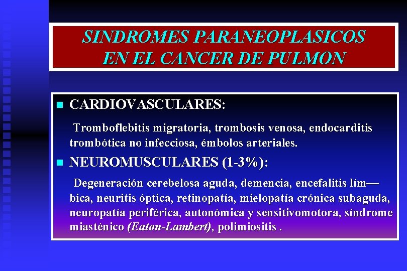 SINDROMES PARANEOPLASICOS EN EL CANCER DE PULMON n CARDIOVASCULARES: Tromboflebitis migratoria, trombosis venosa, endocarditis