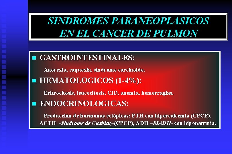 SINDROMES PARANEOPLASICOS EN EL CANCER DE PULMON n GASTROINTESTINALES: Anorexia, caquexia, síndrome carcinoide. n