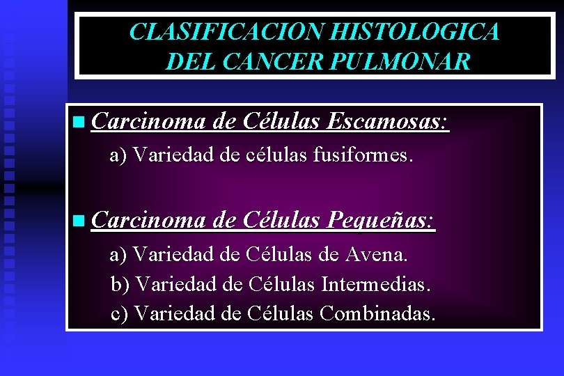 CLASIFICACION HISTOLOGICA DEL CANCER PULMONAR n Carcinoma de Células Escamosas: a) Variedad de células