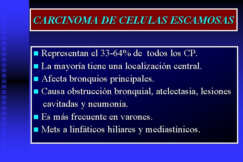 CARCINOMA DE CELULAS ESCAMOSAS Representan el 33 -64% de todos los CP. n La