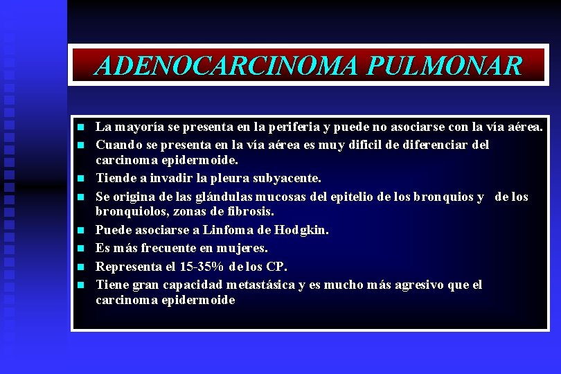 ADENOCARCINOMA PULMONAR n n n n La mayoría se presenta en la periferia y