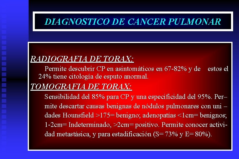 DIAGNOSTICO DE CANCER PULMONAR RADIOGRAFIA DE TORAX: Permite descubrir CP en asintomáticos en 67