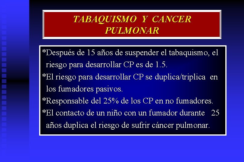 TABAQUISMO Y CANCER PULMONAR *Después de 15 años de suspender el tabaquismo, el riesgo