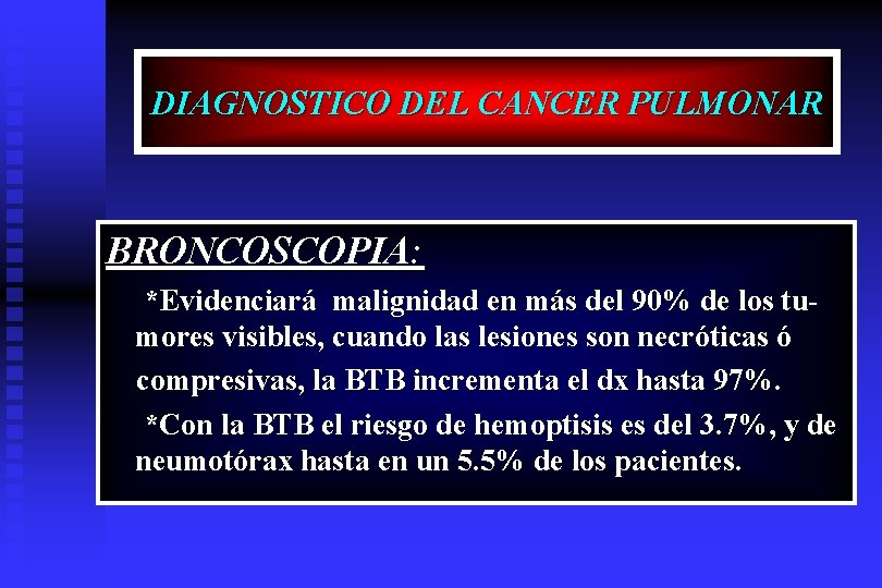 DIAGNOSTICO DEL CANCER PULMONAR BRONCOSCOPIA: *Evidenciará malignidad en más del 90% de los tumores