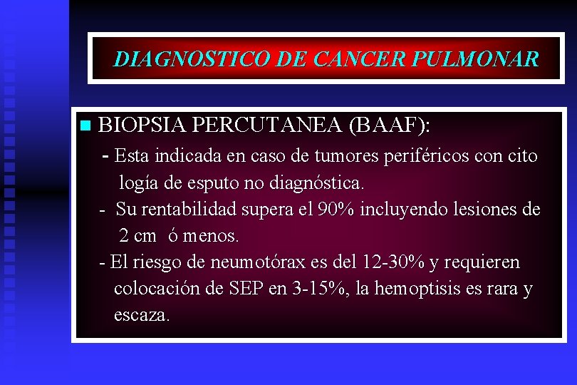DIAGNOSTICO DE CANCER PULMONAR n BIOPSIA PERCUTANEA (BAAF): - Esta indicada en caso de
