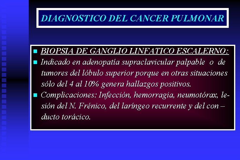 DIAGNOSTICO DEL CANCER PULMONAR n n n BIOPSIA DE GANGLIO LINFATICO ESCALERNO: Indicado en