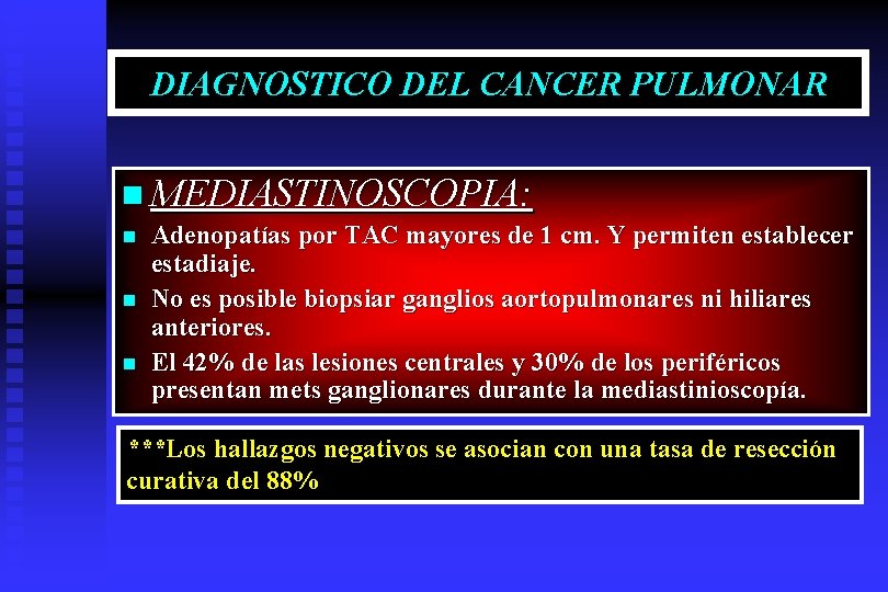 DIAGNOSTICO DEL CANCER PULMONAR n MEDIASTINOSCOPIA: n n n Adenopatías por TAC mayores de