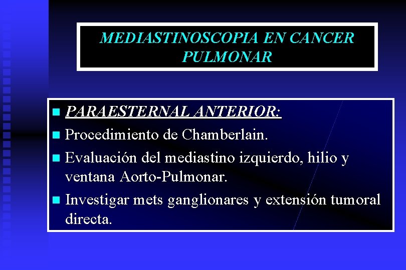 MEDIASTINOSCOPIA EN CANCER PULMONAR PARAESTERNAL ANTERIOR: n Procedimiento de Chamberlain. n Evaluación del mediastino