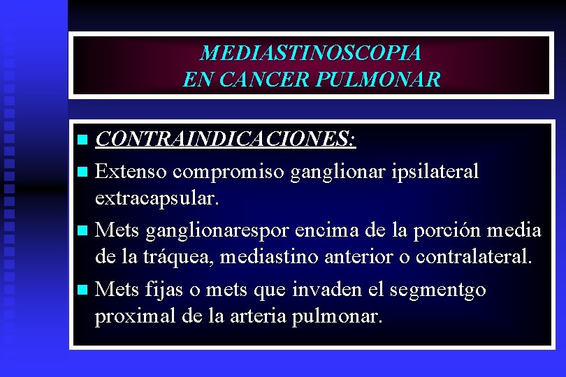 MEDIASTINOSCOPIA EN CANCER PULMONAR CONTRAINDICACIONES: n Extenso compromiso ganglionar ipsilateral extracapsular. n Mets ganglionarespor