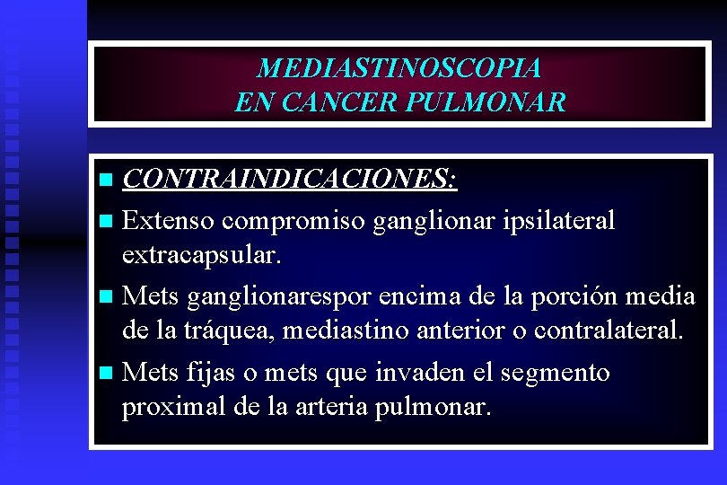 MEDIASTINOSCOPIA EN CANCER PULMONAR CONTRAINDICACIONES: n Extenso compromiso ganglionar ipsilateral extracapsular. n Mets ganglionarespor