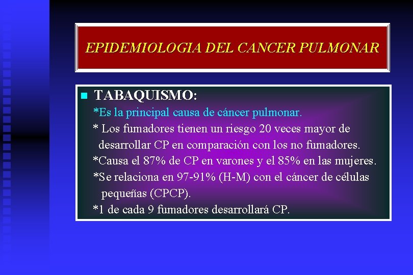 EPIDEMIOLOGIA DEL CANCER PULMONAR n TABAQUISMO: *Es la principal causa de cáncer pulmonar. *